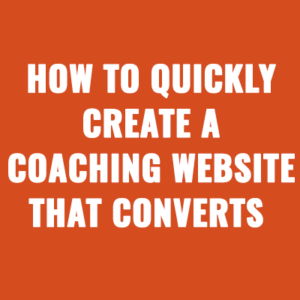How to Quickly Create a Coaching Website that Converts