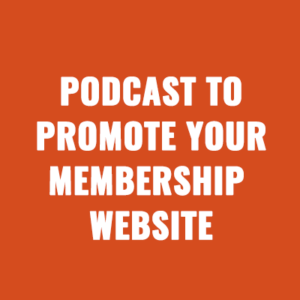 Creating a Successful Podcast to Promote Your Membership Site