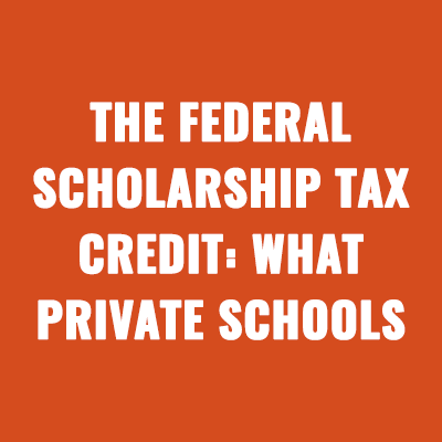 The Federal Scholarship Tax Credit: What Private Schools Need to Know Before 2027