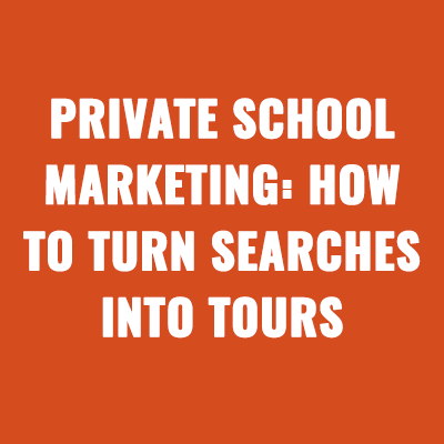 Private School Marketing: How to Turn Searches Into Tours