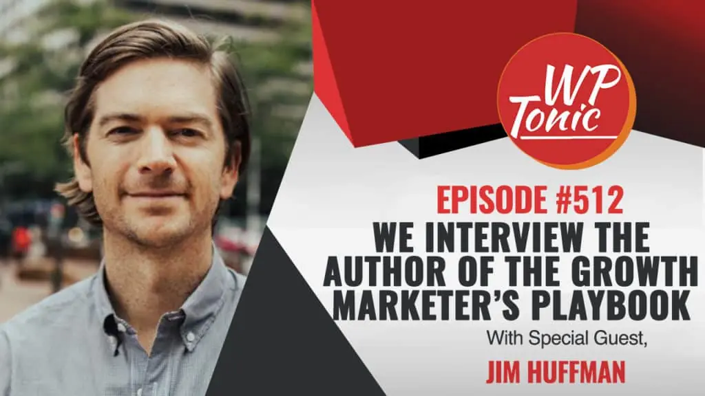 #512 WP-Tonic Show With Special Guest Jim Huffman of growthhi