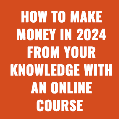 How to Make Money in 2024 From Your Knowledge With an Online Course