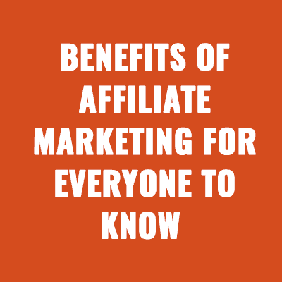 Benefits of Affiliate Marketing for Everyone to Know