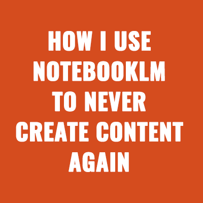 How I Use NotebookLM to Never “Create Content” Again